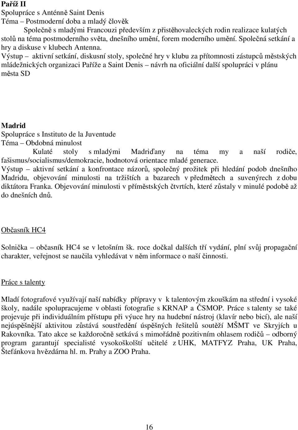 Výstup aktivní setkání, diskusní stoly, společné hry v klubu za přítomnosti zástupců městských mládežnických organizaci Paříže a Saint Denis návrh na oficiální další spolupráci v plánu města SD