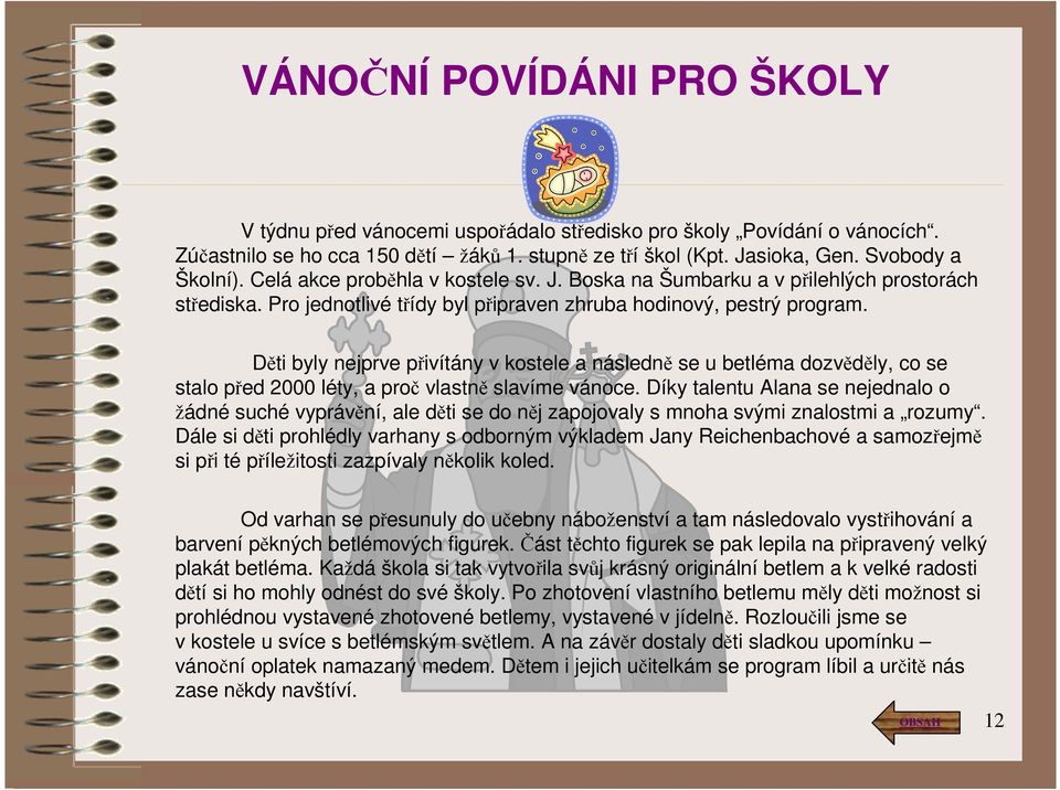 Děti byly nejprve přivítány v kostele a následně se u betléma dozvěděly, co se stalo před 2000 léty, a proč vlastně slavíme vánoce.