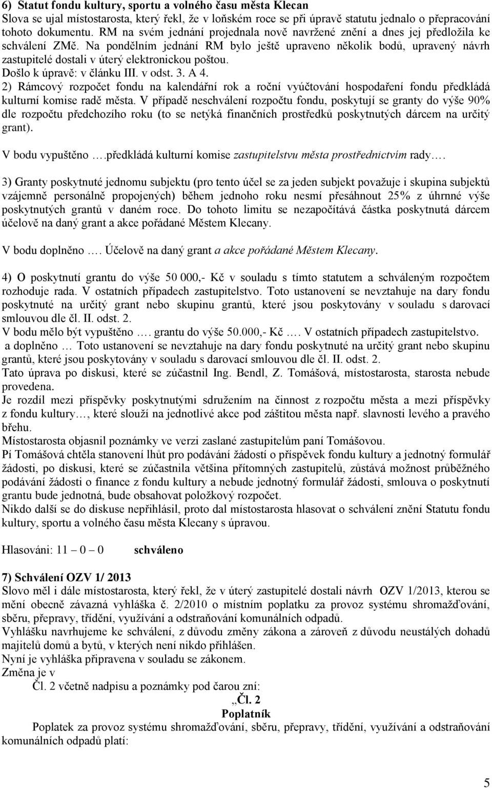 Na pondělním jednání RM bylo ještě upraveno několik bodů, upravený návrh zastupitelé dostali v úterý elektronickou poštou. Došlo k úpravě: v článku III. v odst. 3. A 4.