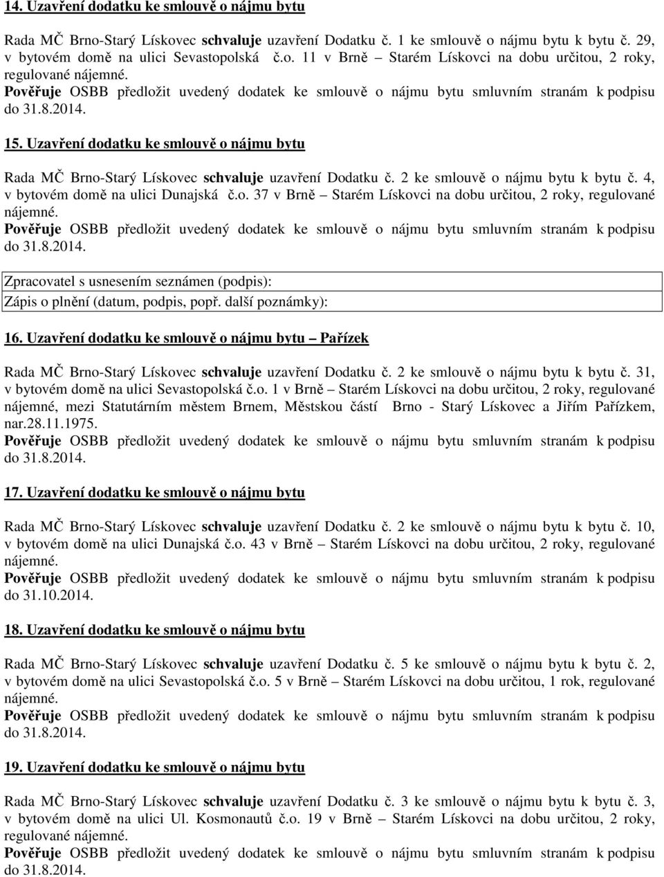 další poznámky): 16. Uzavření dodatku ke smlouvě o nájmu bytu Pařízek Rada MČ Brno-Starý Lískovec schvaluje uzavření Dodatku č. 2 ke smlouvě o nájmu bytu k bytu č.