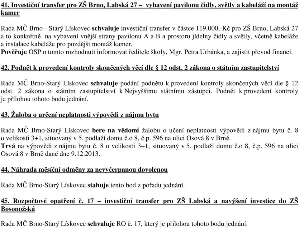 Pověřuje OSP o tomto rozhodnutí informovat ředitele školy, Mgr. Petra Urbánka, a zajistit převod financí. 42. Podnět k provedení kontroly skončených věcí dle 12 odst.