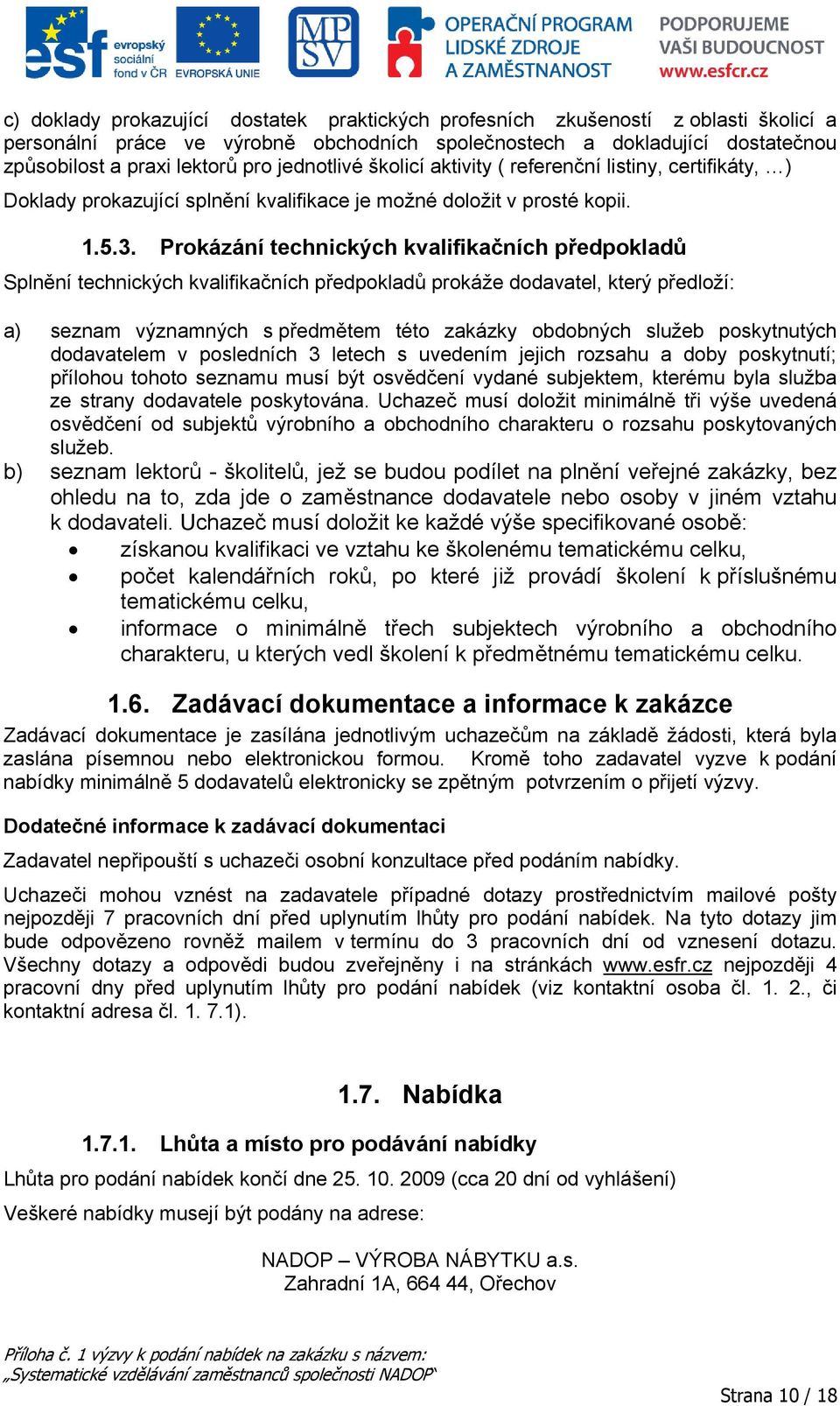 Prokázání technických kvalifikačních předpokladů Splnění technických kvalifikačních předpokladů prokáže dodavatel, který předloží: a) seznam významných s předmětem této zakázky obdobných služeb