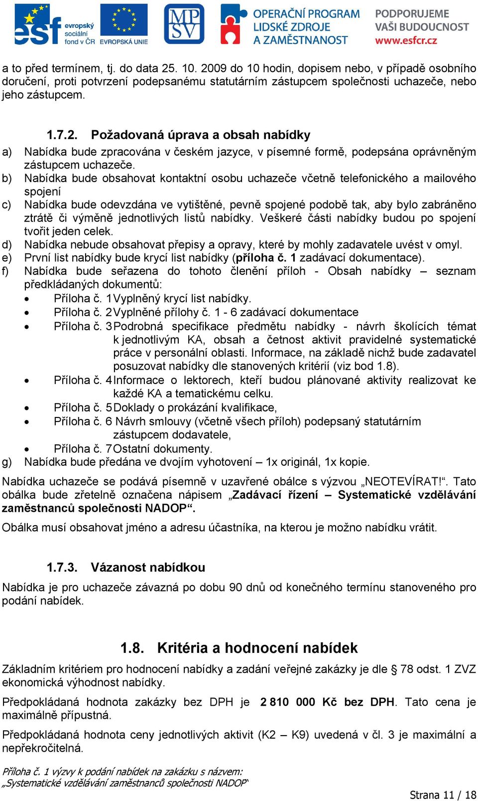 jednotlivých listů nabídky. Veškeré části nabídky budou po spojení tvořit jeden celek. d) Nabídka nebude obsahovat přepisy a opravy, které by mohly zadavatele uvést v omyl.