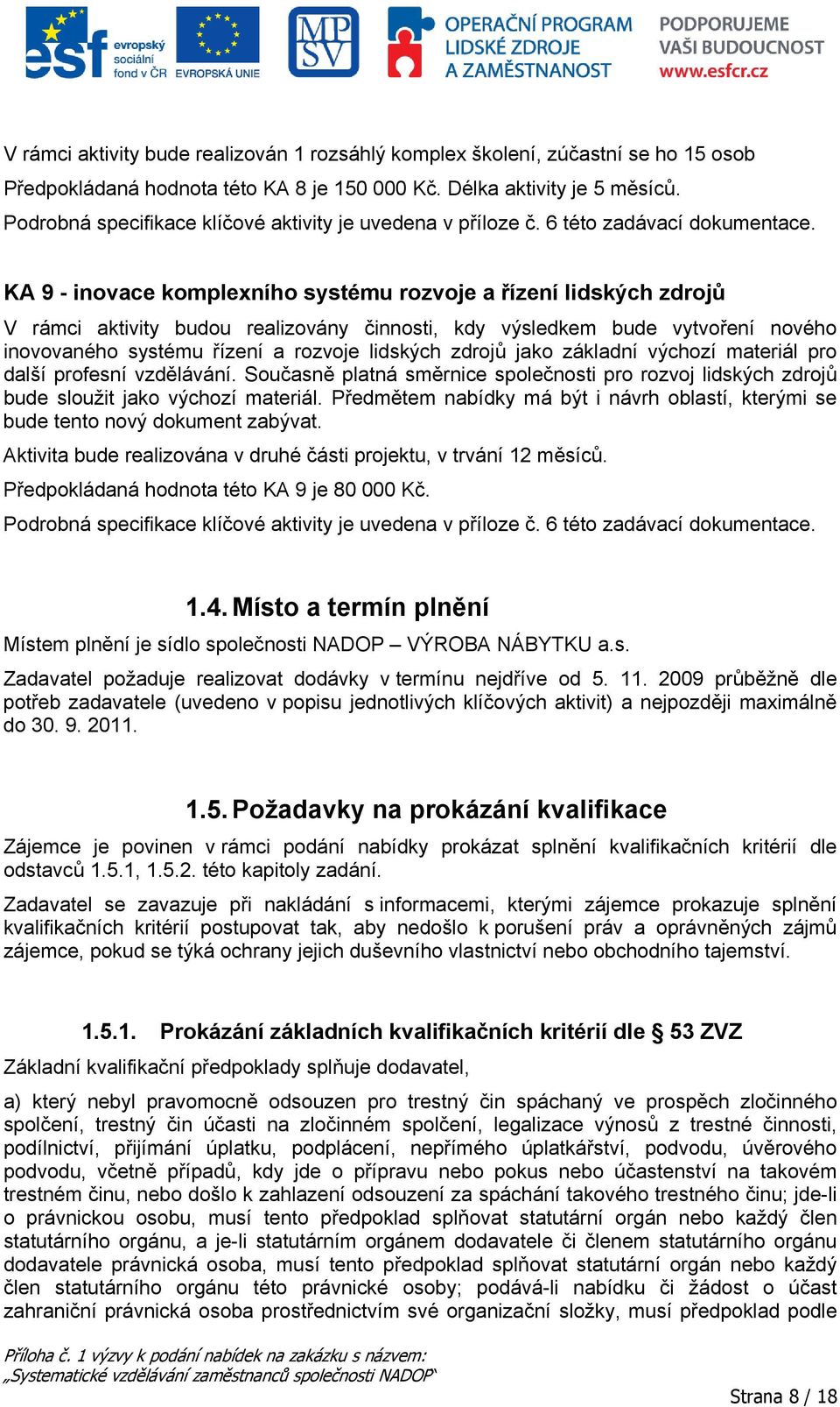 KA 9 - inovace komplexního systému rozvoje a řízení lidských zdrojů V rámci aktivity budou realizovány činnosti, kdy výsledkem bude vytvoření nového inovovaného systému řízení a rozvoje lidských