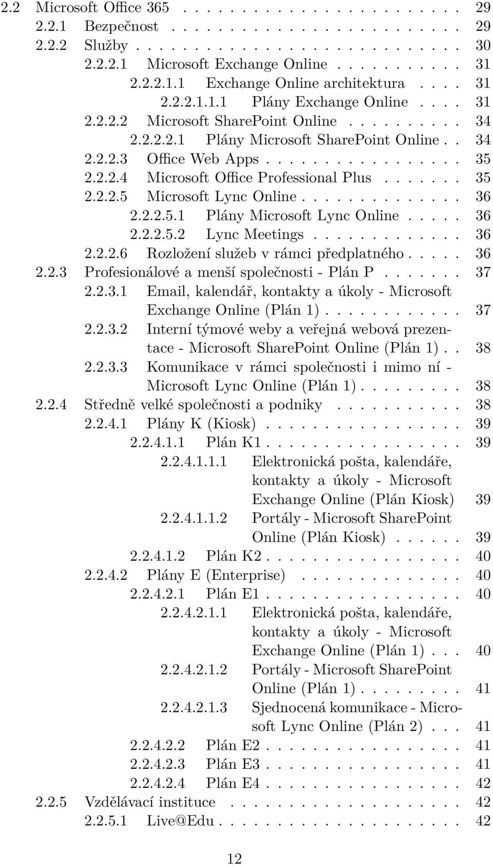 ...... 35 2.2.2.5 Microsoft Lync Online.............. 36 2.2.2.5.1 Plány Microsoft Lync Online..... 36 2.2.2.5.2 Lync Meetings............. 36 2.2.2.6 Rozložení služeb v rámci předplatného..... 36 2.2.3 Profesionálové a menší společnosti - Plán P.