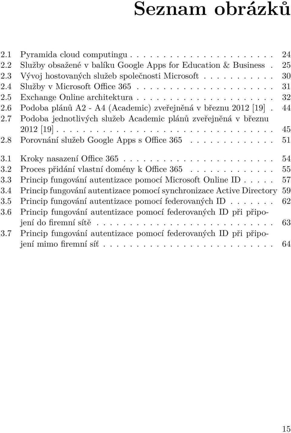 7 Podoba jednotlivých služeb Academic plánů zveřejněná v březnu 2012 [19]................................. 45 2.8 Porovnání služeb Google Apps s Office 365............. 51 3.