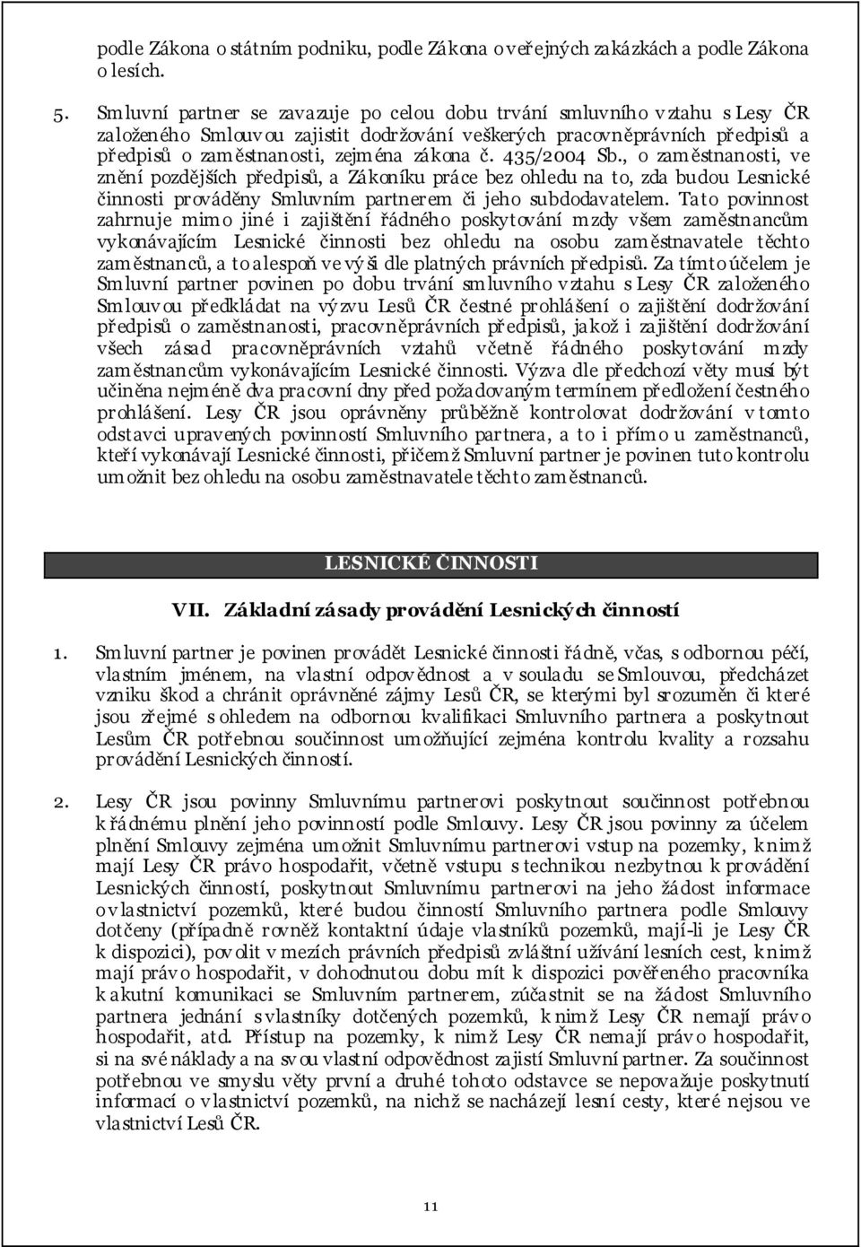 435/2004 Sb., o zaměstnanosti, ve znění pozdějších předpisů, a Zákoníku práce bez ohledu na to, zda budou Lesnické činnosti prováděny Smluvním partnerem či jeho subdodavatelem.