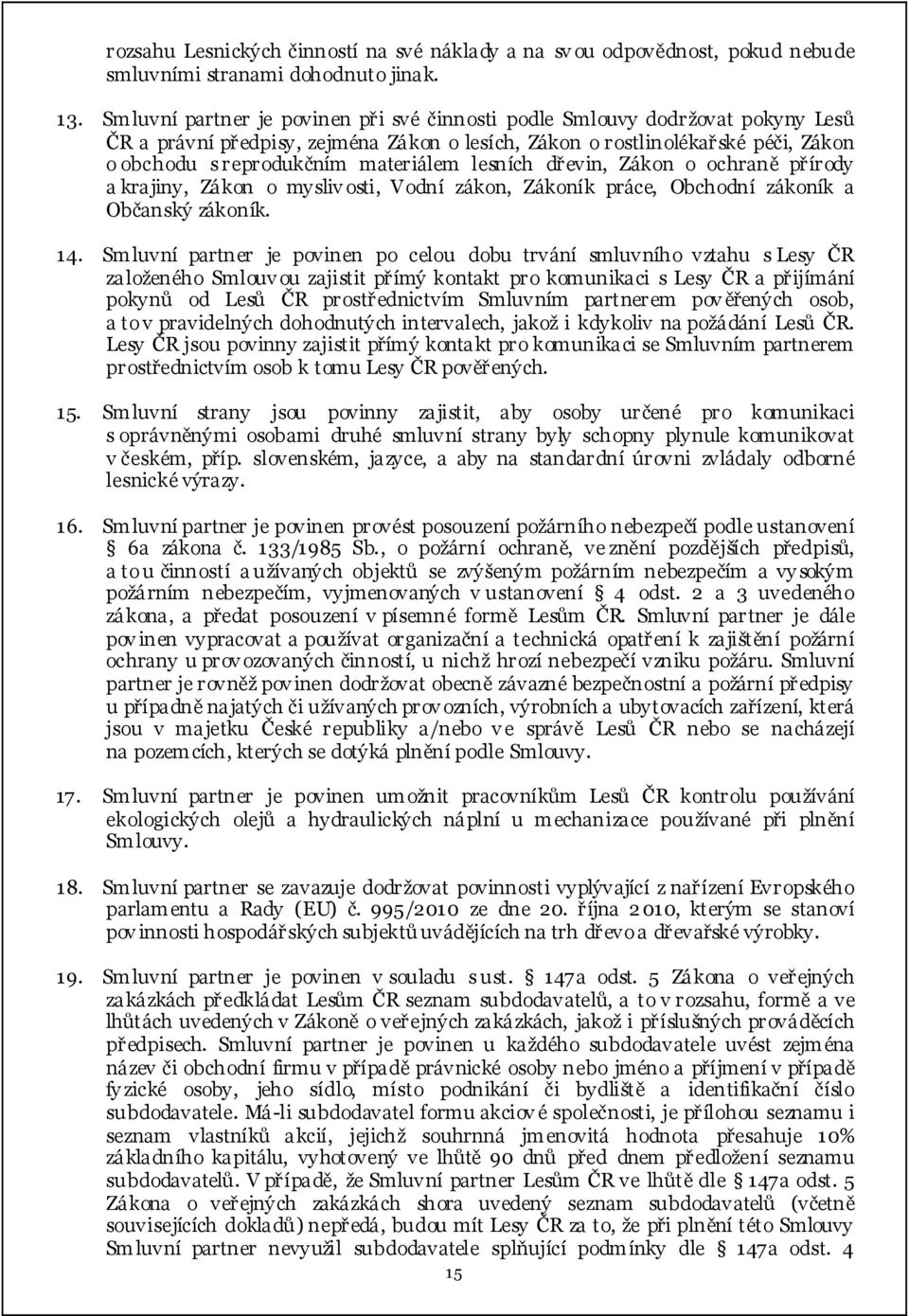 lesních dřevin, Zákon o ochraně přírody a krajiny, Zákon o myslivosti, Vodní zákon, Zákoník práce, Obchodní zákoník a Občanský zákoník. 14.