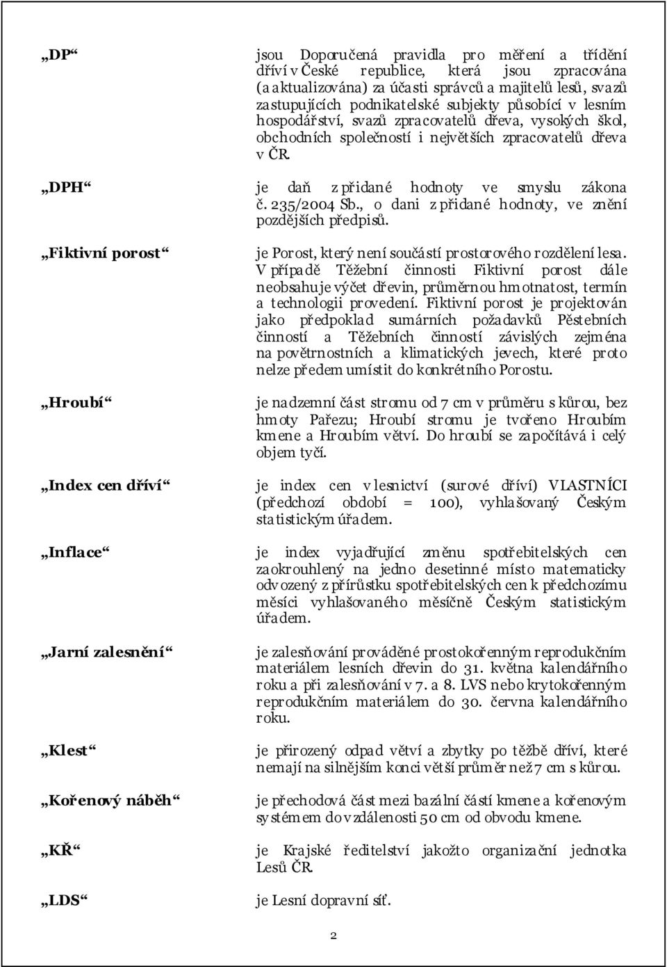 největších zpracovatelů dřeva v ČR. je daň z přidané hodnoty ve smyslu zákona č. 235/2004 Sb., o dani z přidané hodnoty, ve znění pozdějších předpisů.