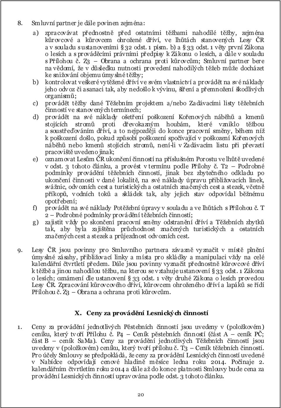 Z3 Obrana a ochrana proti kůrovcům; Smluvní partner bere na vědomí, že v důsledku nutnosti provedení nahodilých těžeb může docházet ke snižování objemu úmyslné těžby; b) kontrolovat veškeré vytěžené