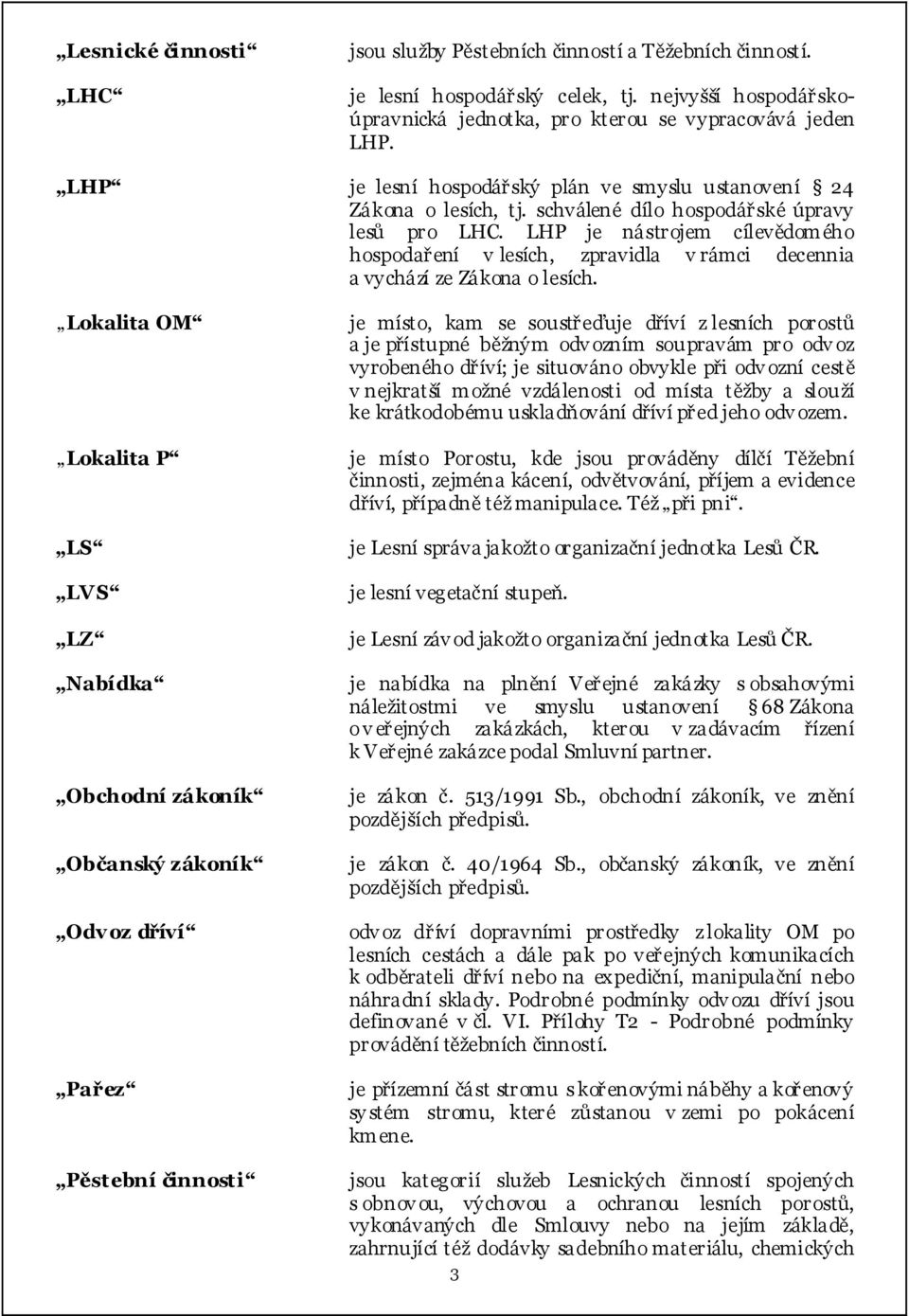 LHP je nástrojem cílevědomého hospodaření v lesích, zpravidla v rámci decennia a vychází ze Zákona o lesích.