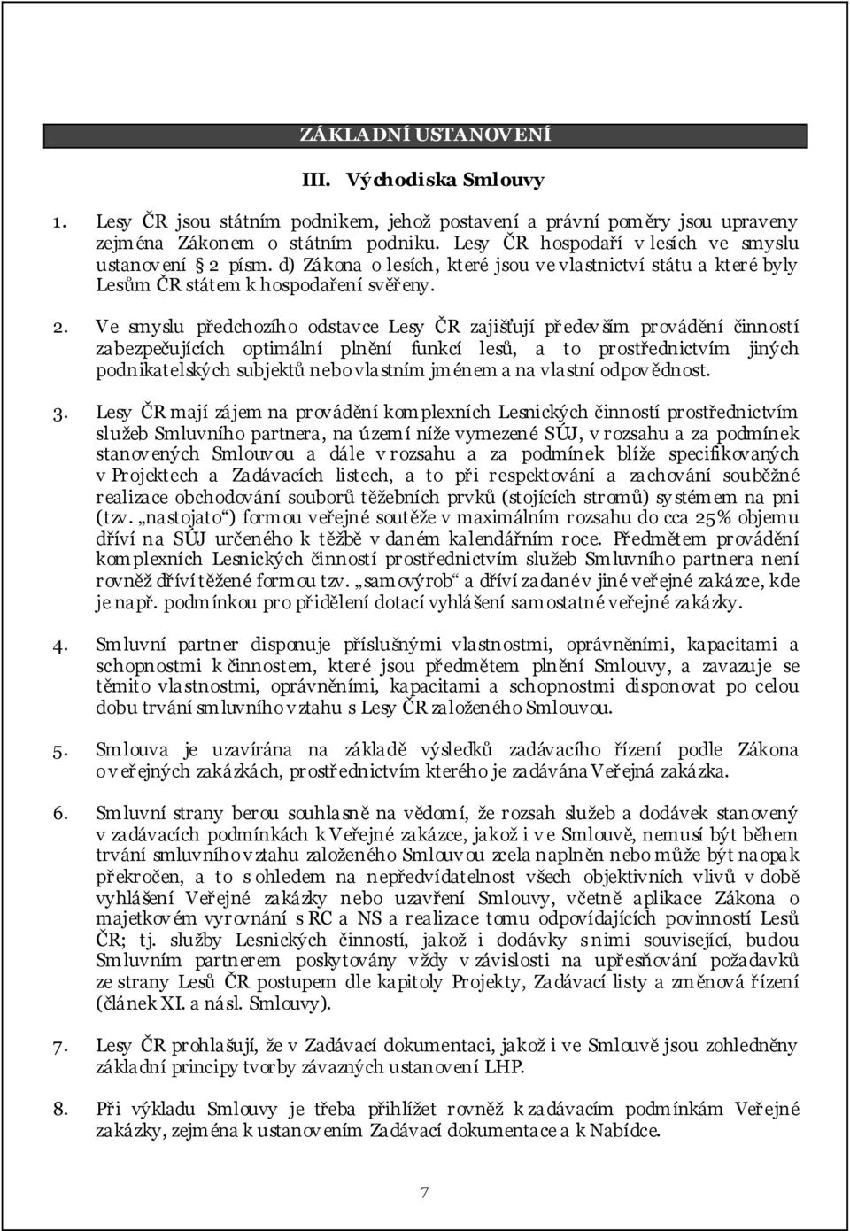 písm. d) Zákona o lesích, které jsou ve vlastnictví státu a které byly Lesům ČR státem k hospodaření svěřeny. 2.