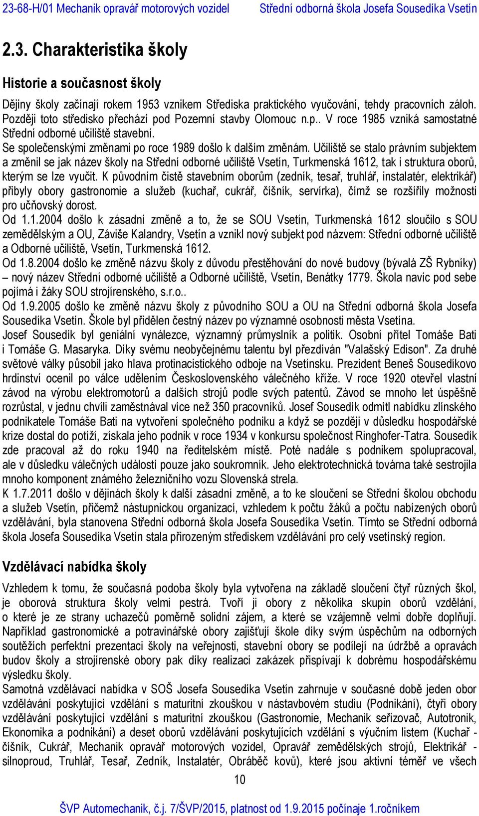 Učiliště se stalo právním subjektem a změnil se jak název školy na Střední odborné učiliště Vsetín, Turkmenská 1612, tak i struktura oborů, kterým se lze vyučit.