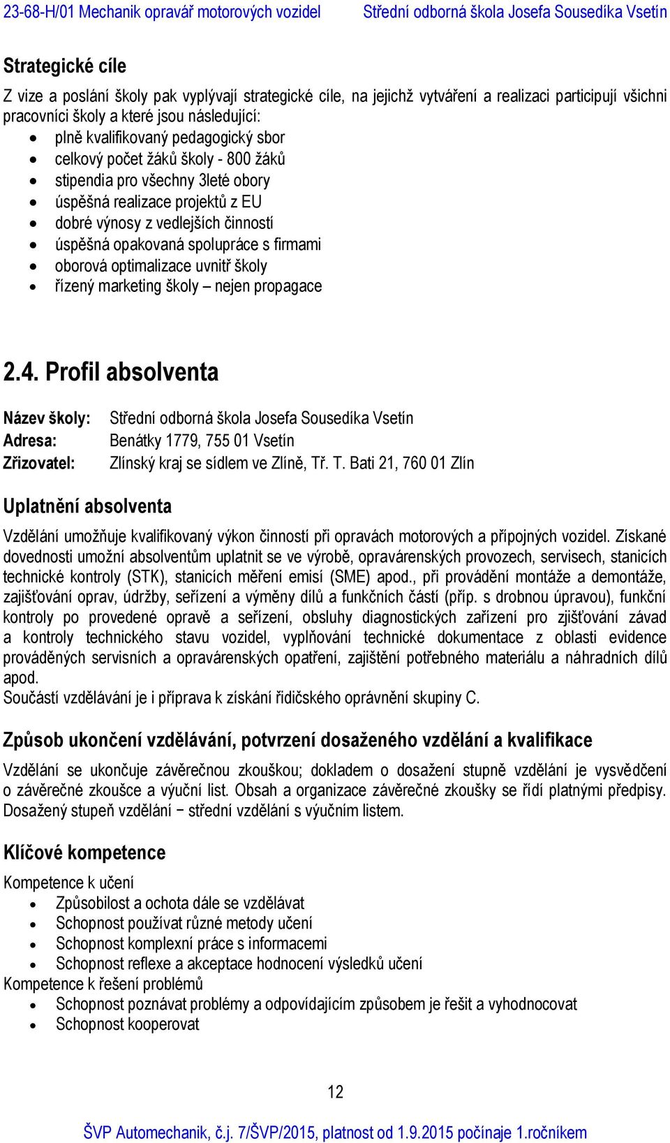 optimalizace uvnitř školy řízený marketing školy nejen propagace 2.4. Profil absolventa Název školy: Adresa: Zřizovatel: Benátky 1779, 755 01 Vsetín Zlínský kraj se sídlem ve Zlíně, Tř