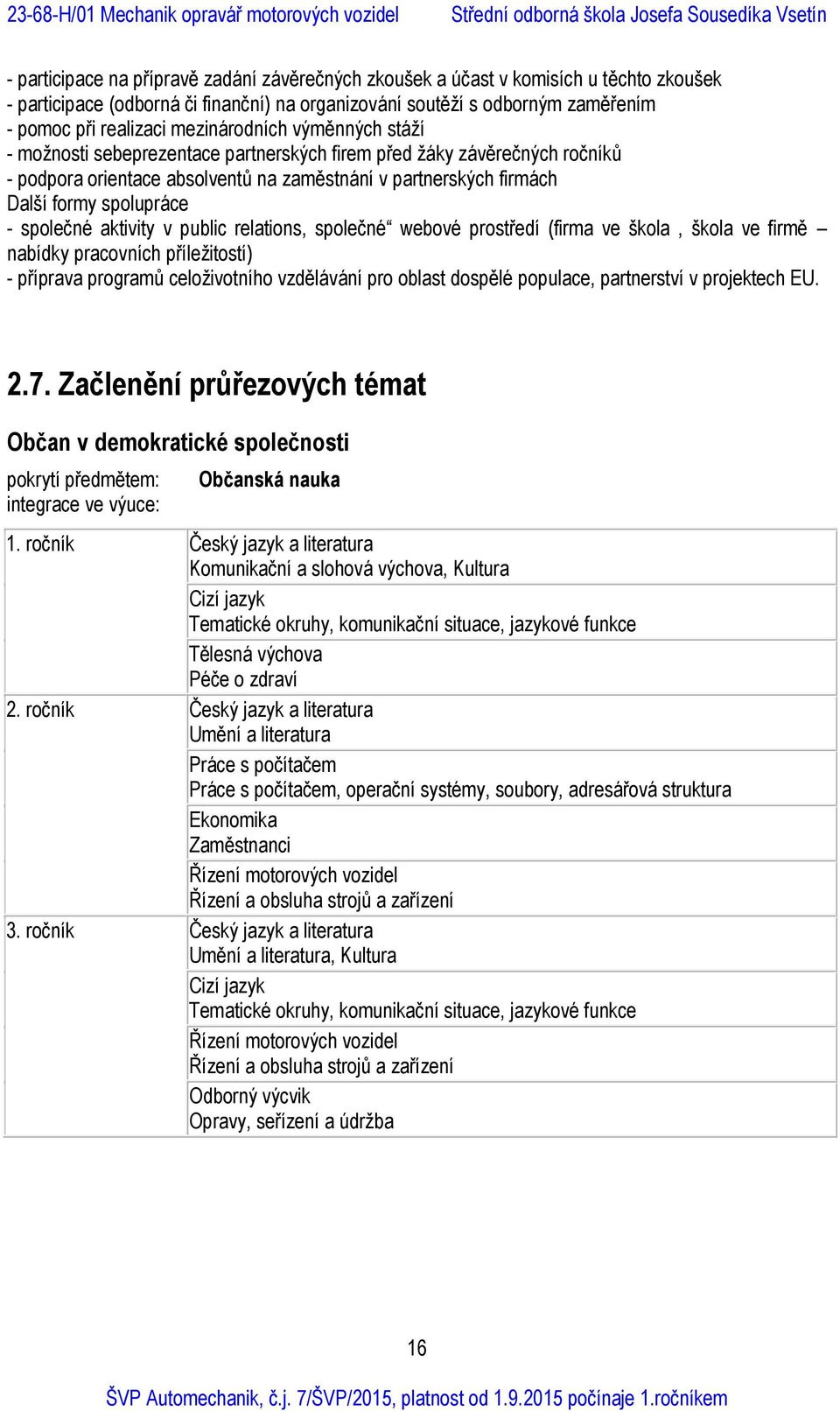 společné aktivity v public relations, společné webové prostředí (firma ve škola, škola ve firmě nabídky pracovních příležitostí) - příprava programů celoživotního vzdělávání pro oblast dospělé