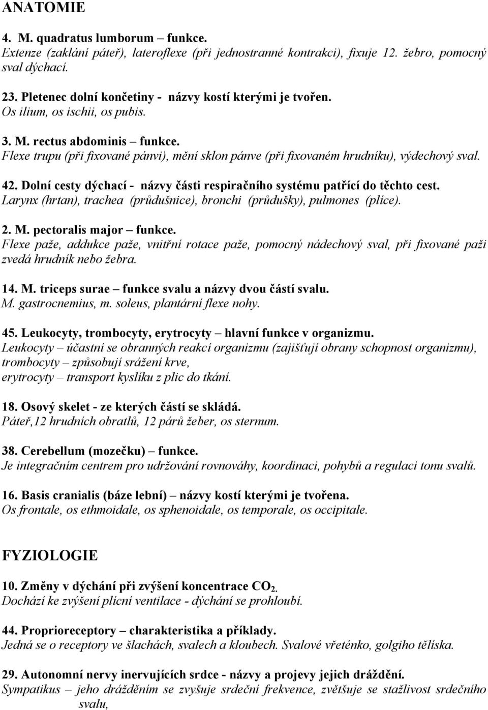 Flexe trupu (při fixované pánvi), mění sklon pánve (při fixovaném hrudníku), výdechový sval. 42. Dolní cesty dýchací - názvy části respiračního systému patřící do těchto cest.