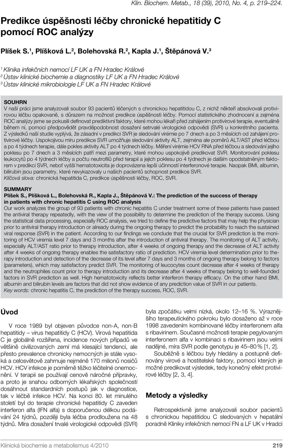 jsme analyzovali soubor 93 pacientů léčených s chronickou hepatitidou C, z nichž někteří absolvovali protivirovou léčbu opakovaně, s důrazem na možnost predikce úspěšnosti léčby.