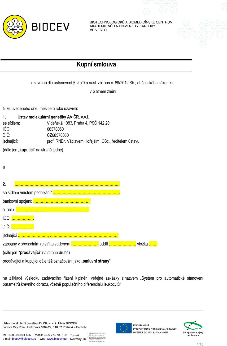 , ředitelem ústavu (dále jen kupující na straně jedné) a 2. se sídlem /místem podnikání/ bankovní spojení:. č. účtu:.. IČO: DIČ: jednající,. zapsaný v obchodním rejstříku vedeném. oddíl. vložka.