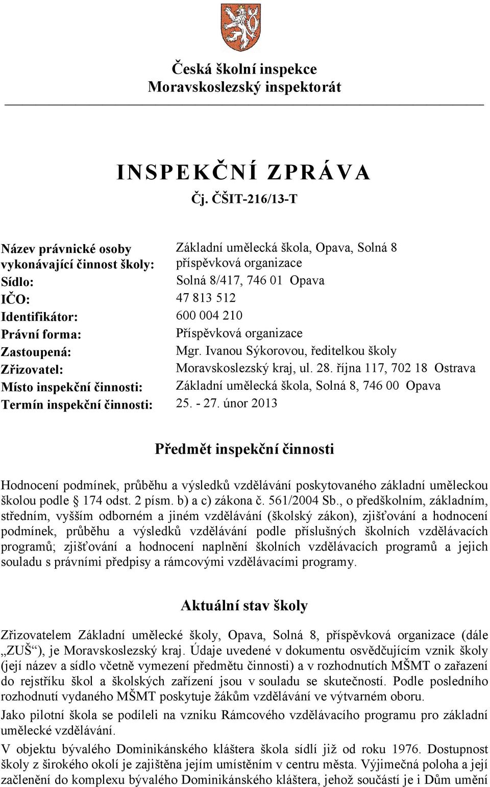 210 Právní forma: Příspěvková organizace Zastoupená: Mgr. Ivanou Sýkorovou, ředitelkou školy Zřizovatel: Moravskoslezský kraj, ul. 28.