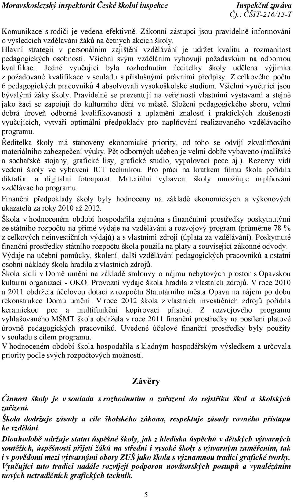 Jedné vyučující byla rozhodnutím ředitelky školy udělena výjimka z požadované kvalifikace v souladu s příslušnými právními předpisy.