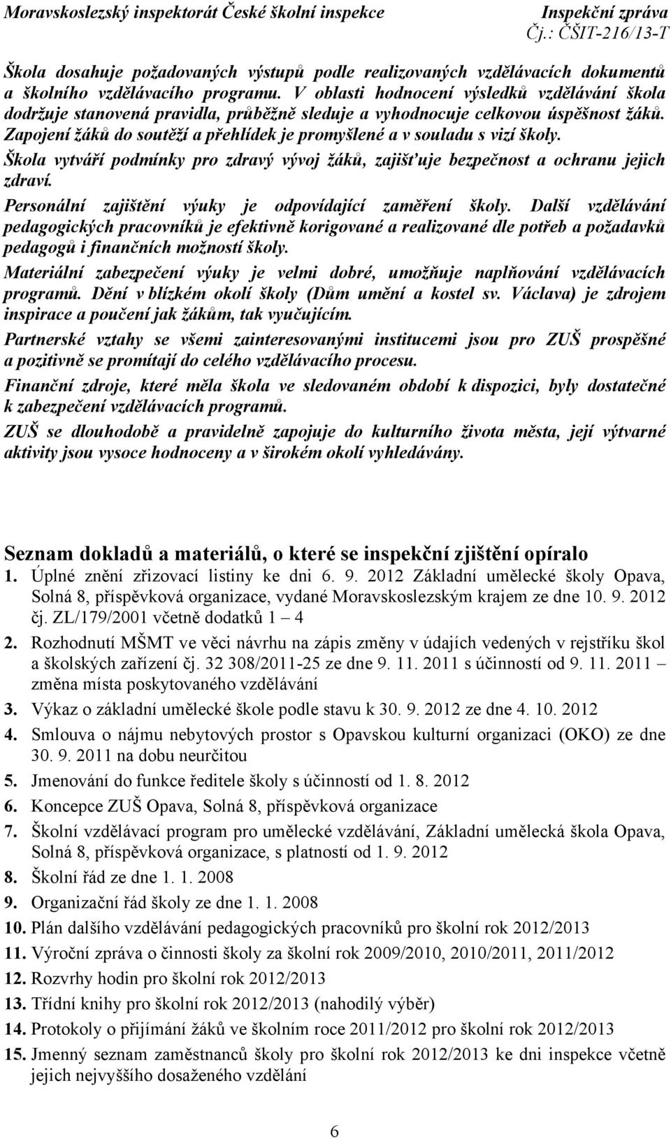 Zapojení žáků do soutěží a přehlídek je promyšlené a v souladu s vizí školy. Škola vytváří podmínky pro zdravý vývoj žáků, zajišťuje bezpečnost a ochranu jejich zdraví.