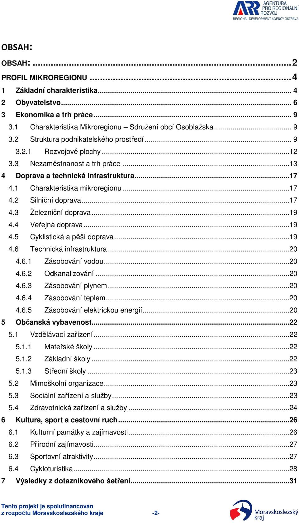 ..19 4.4 Veřejná doprava...19 4.5 Cyklistická a pěší doprava...19 4.6 Technická infrastruktura...20 4.6.1 Zásobování vodou...20 4.6.2 Odkanalizování...20 4.6.3 Zásobování plynem...20 4.6.4 Zásobování teplem.