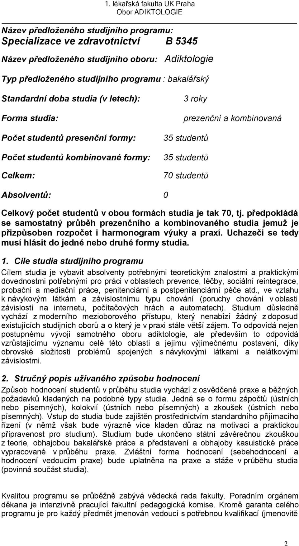 studentů Absolventů: 0 Celkový počet studentů v obou formách studia je tak 70, tj předpokládá se samostatný průběh prezenčního a kombinovaného studia jemuž je přizpůsoben rozpočet i harmonogram výuky