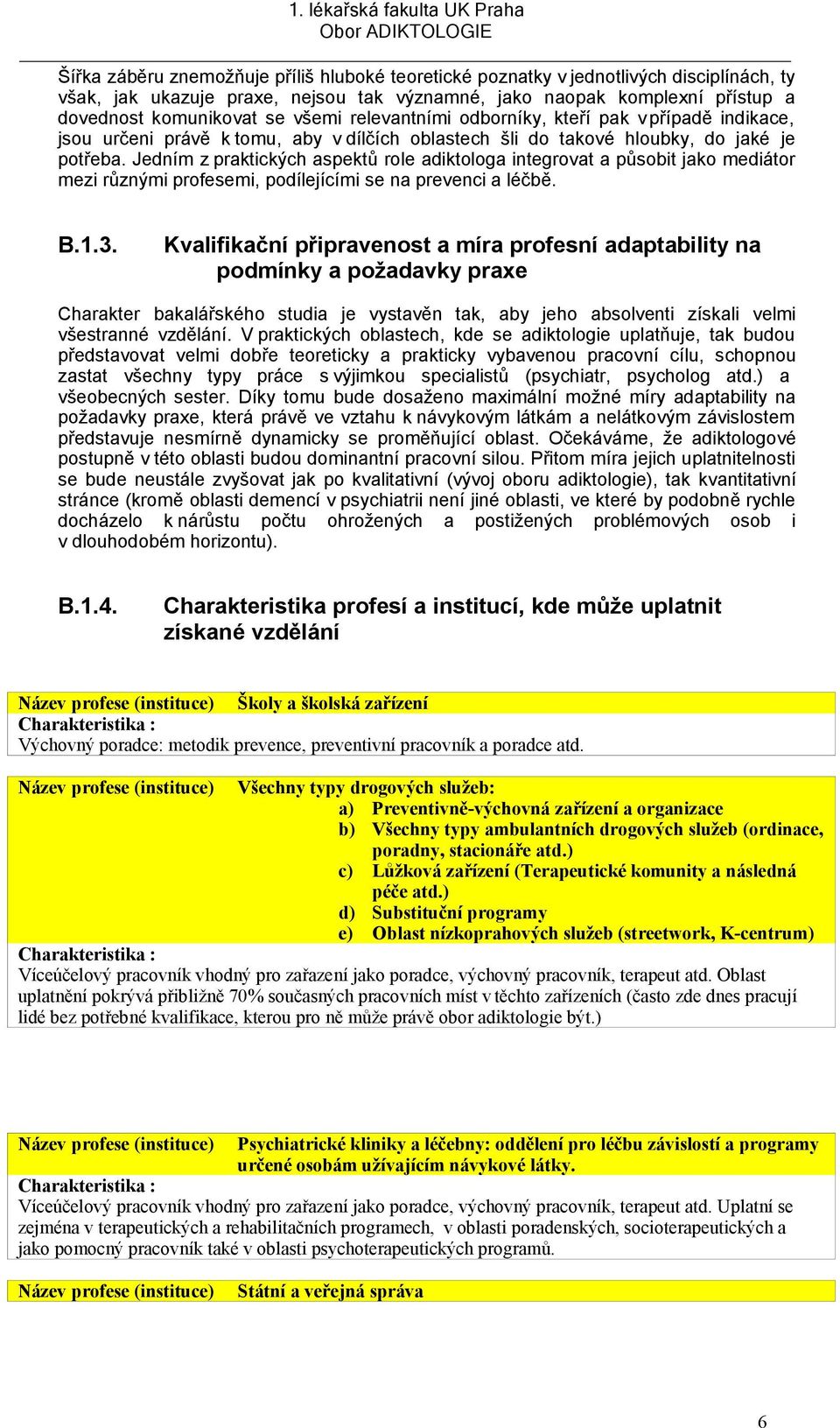 aspektů role adiktologa integrovat a působit jako mediátor mezi různými profesemi, podílejícími se na prevenci a léčbě B13 Kvalifikační připravenost a míra profesní adaptability na podmínky a