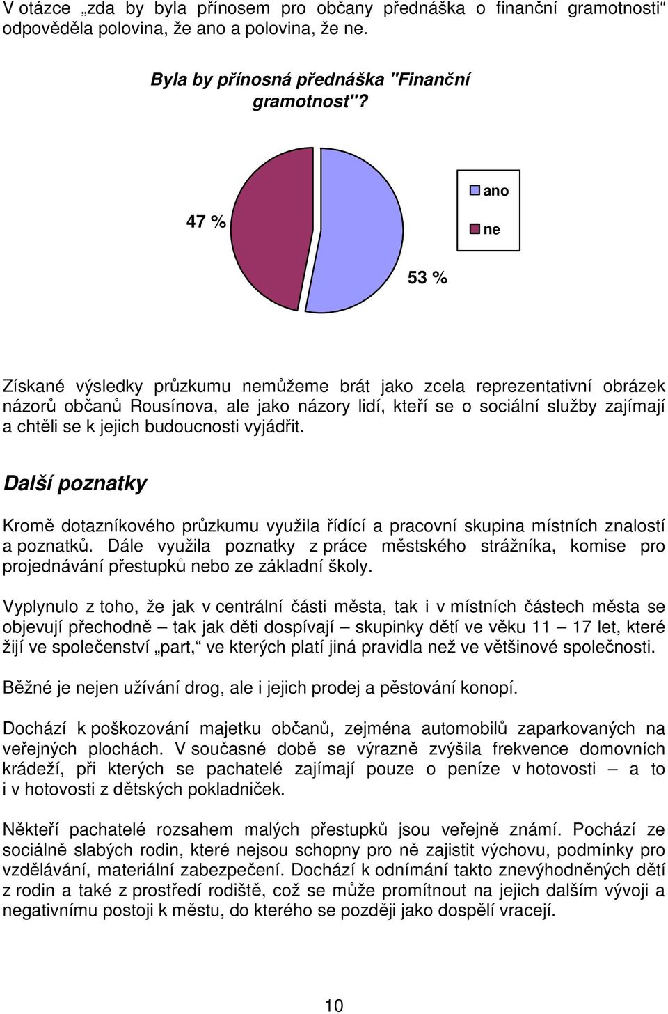 budoucnosti vyjádřit. Další poznatky Kromě dotazníkového průzkumu využila řídící a pracovní skupina místních znalostí a poznatků.