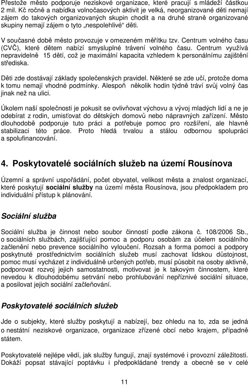 děti. V současné době město provozuje v omezeném měřítku tzv. Centrum volného času (CVČ), které dětem nabízí smysluplné trávení volného času.