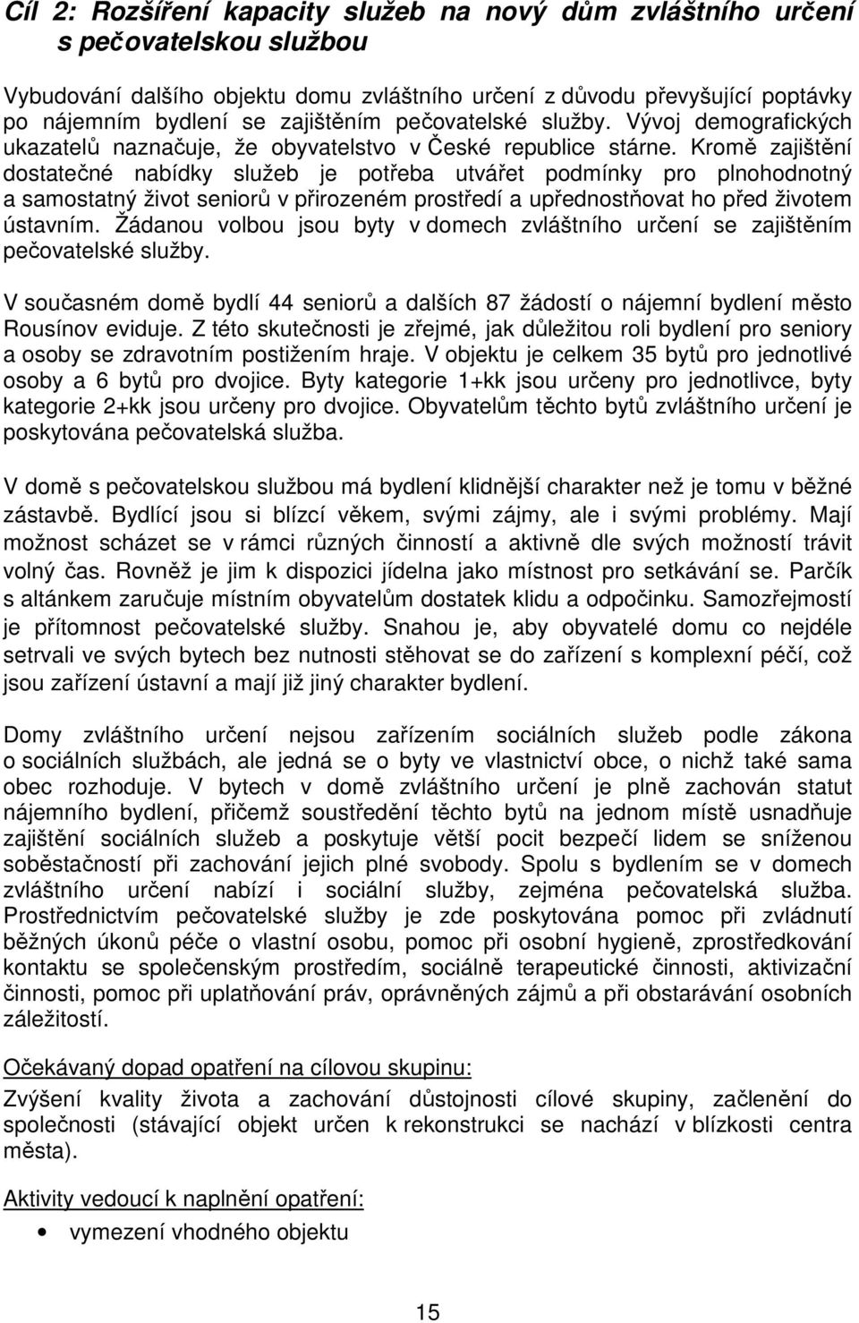 Kromě zajištění dostatečné nabídky služeb je potřeba utvářet podmínky pro plnohodnotný a samostatný život seniorů v přirozeném prostředí a upřednostňovat ho před životem ústavním.