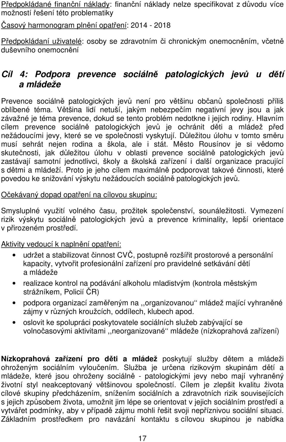 společnosti příliš oblíbené téma. Většina lidí netuší, jakým nebezpečím negativní jevy jsou a jak závažné je téma prevence, dokud se tento problém nedotkne i jejich rodiny.