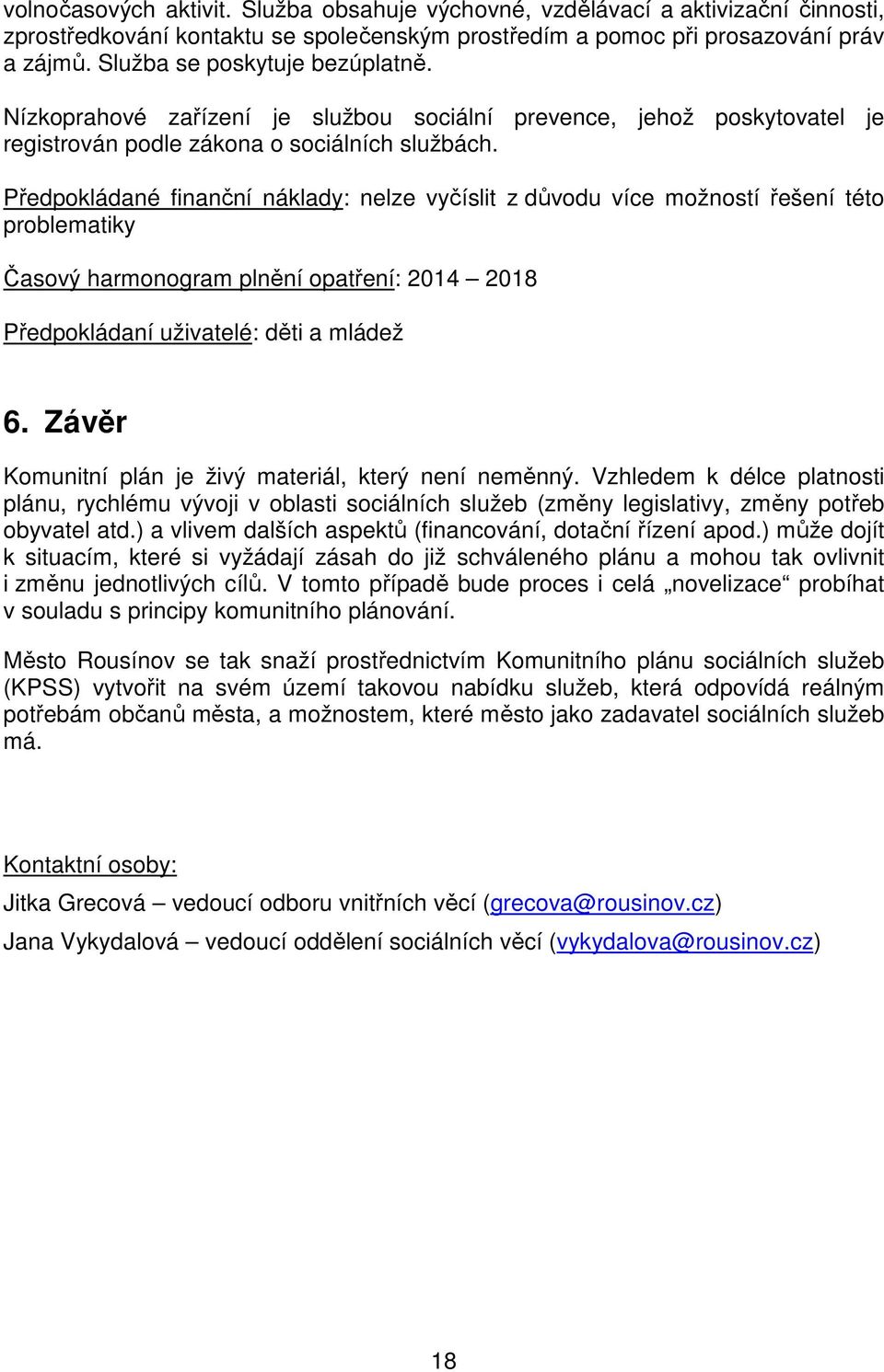 Předpokládané finanční náklady: nelze vyčíslit z důvodu více možností řešení této problematiky Časový harmonogram plnění opatření: 2014 2018 Předpokládaní uživatelé: děti a mládež 6.