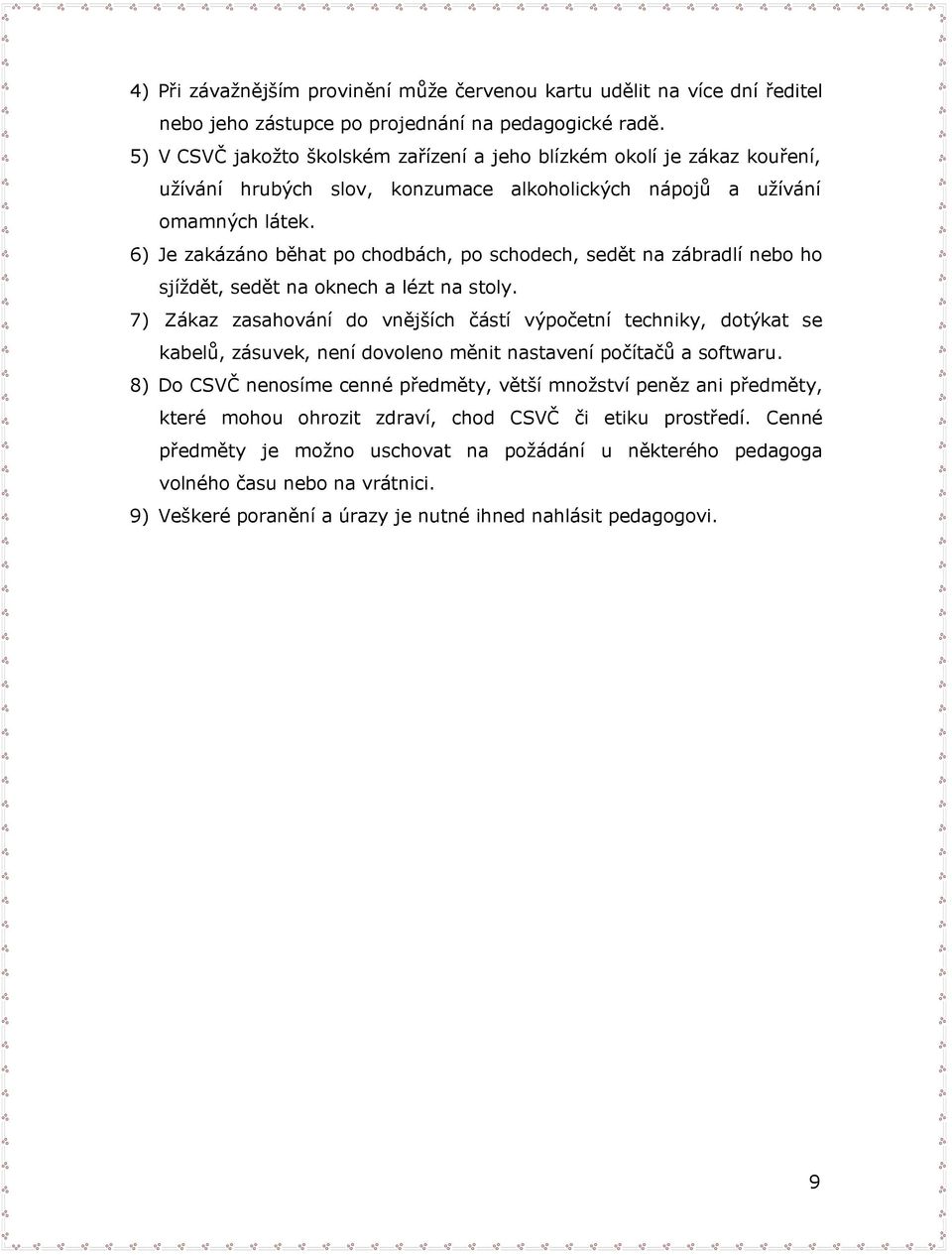 6) Je zakázán běhat p chdbách, p schdech, sedět na zábradlí neb h sjíždět, sedět na knech a lézt na stly.