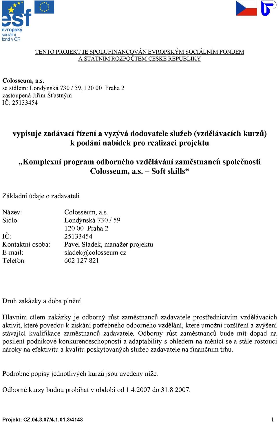 se sídlem: Londýnská 730 / 59, 120 00 Praha 2 zastoupená Jiřím Šťastným IČ: 25133454 vypisuje zadávací řízení a vyzývá dodavatele služeb (vzdělávacích kurzů) k podání nabídek pro realizaci projektu