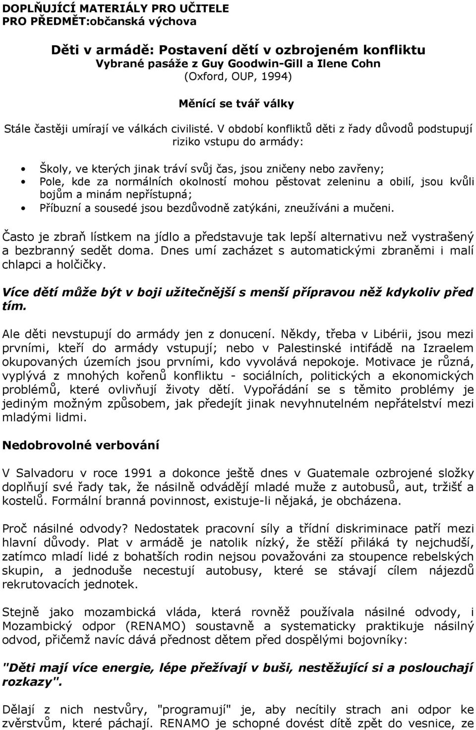 V období konfliktů děti z řady důvodů podstupují riziko vstupu do armády: Školy, ve kterých jinak tráví svůj čas, jsou zničeny nebo zavřeny; Pole, kde za normálních okolností mohou pěstovat zeleninu