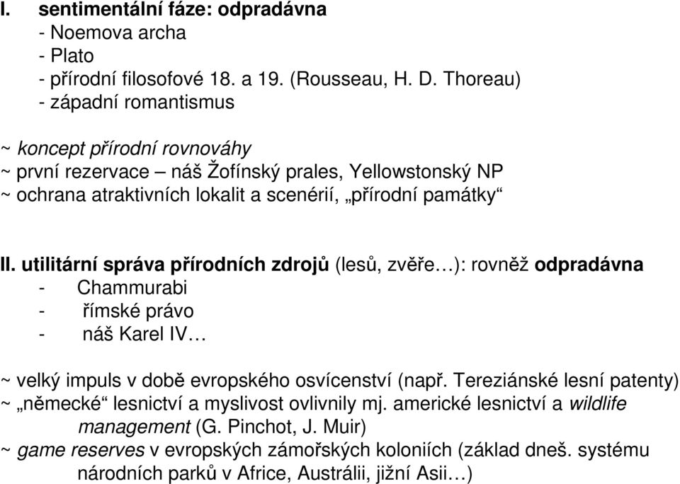 II. utilitární správa přírodních zdrojů (lesů, zvěře ): rovněž odpradávna - Chammurabi - římské právo - náš Karel IV ~ velký impuls v době evropského osvícenství (např.