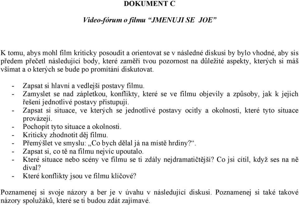 - Zamyslet se nad zápletkou, konflikty, které se ve filmu objevily a způsoby, jak k jejich řešení jednotlivé postavy přistupují.