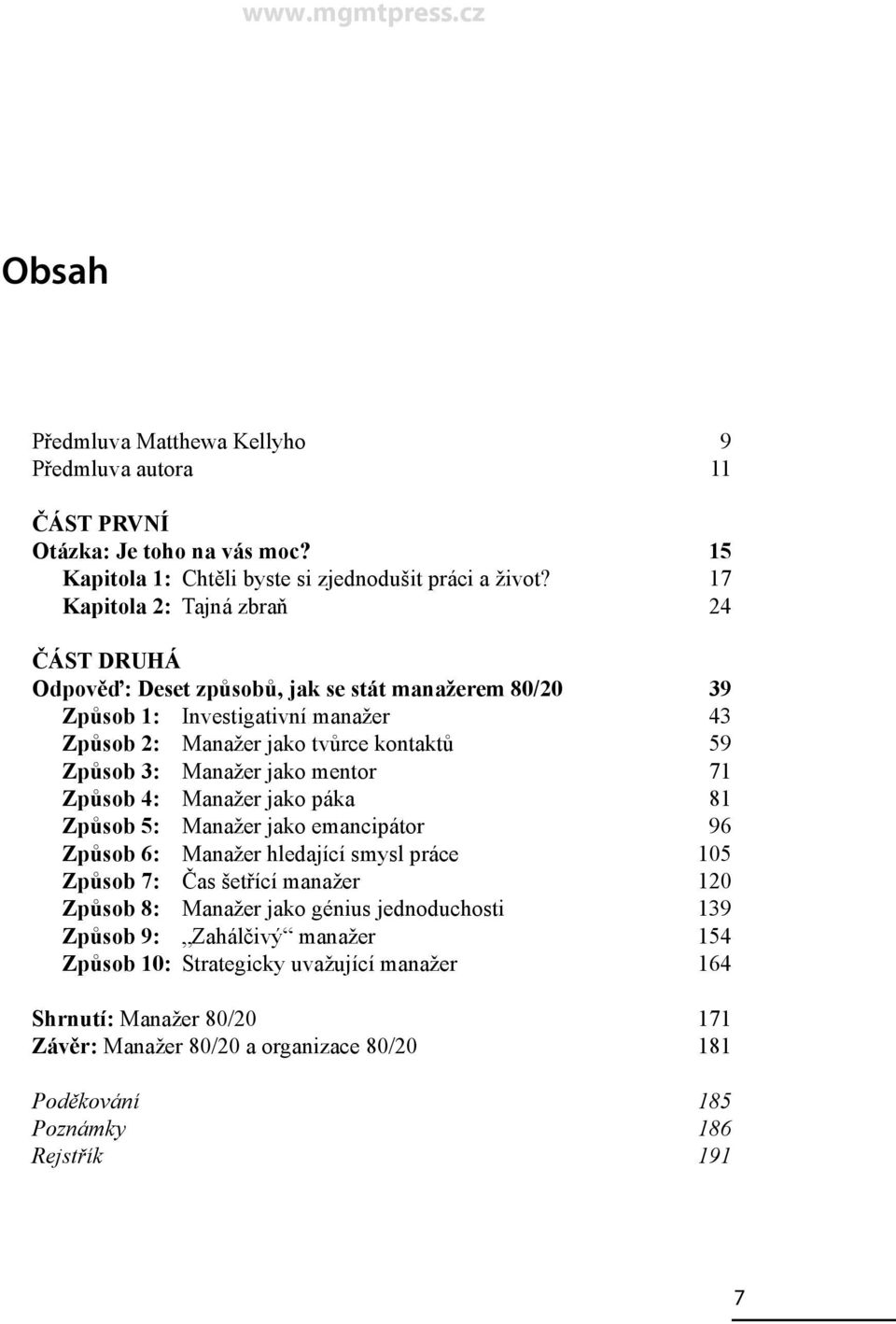 Manažer jako mentor 71 Způsob 4: Manažer jako páka 81 Způsob 5: Manažer jako emancipátor 96 Způsob 6: Manažer hledající smysl práce 105 Způsob 7: Čas šetřící manažer 120 Způsob 8: