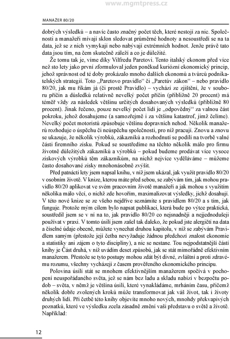 Jenže právě tato data jsou tím, na čem skutečně záleží a co je důležité. Že tomu tak je, víme díky Vilfredu Paretovi.