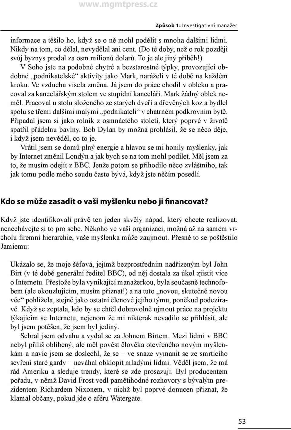 ) V Soho jste na podobné chytré a bezstarostné týpky, provozující obdobné podnikatelské aktivity jako Mark, naráželi v té době na každém kroku. Ve vzduchu visela změna.