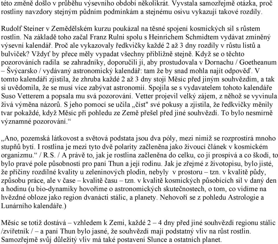 Proč ale vykazovaly ředkvičky každé 2 až 3 dny rozdíly v růstu listů a bulviček? Vždyť by přece měly vypadat všechny přibližně stejně.