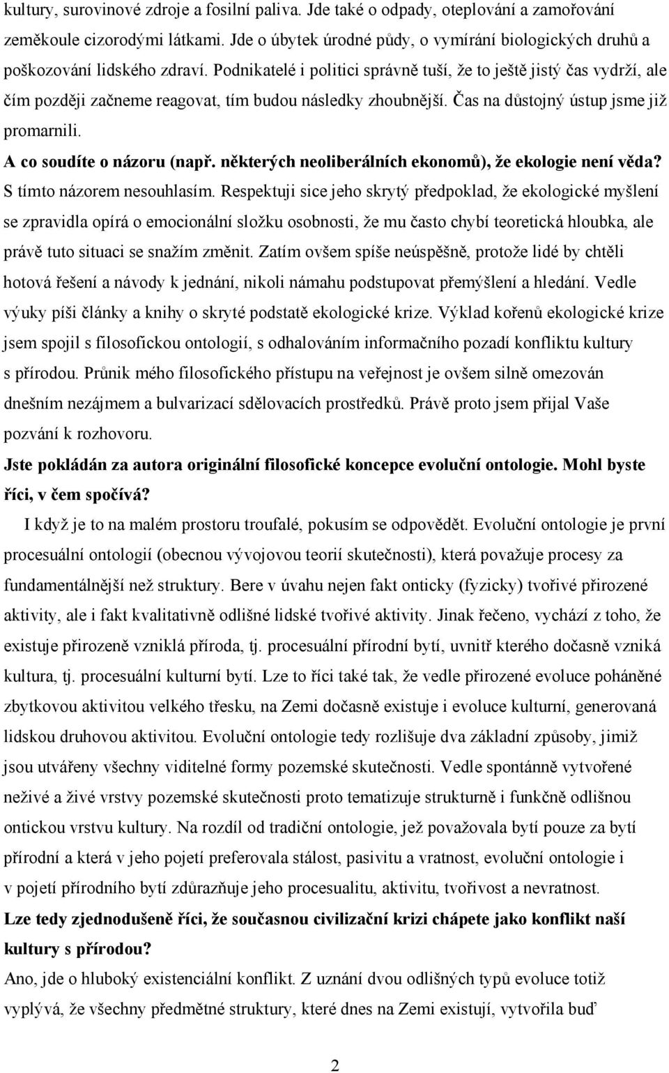 Podnikatelé i politici správně tuší, že to ještě jistý čas vydrží, ale čím později začneme reagovat, tím budou následky zhoubnější. Čas na důstojný ústup jsme již promarnili.