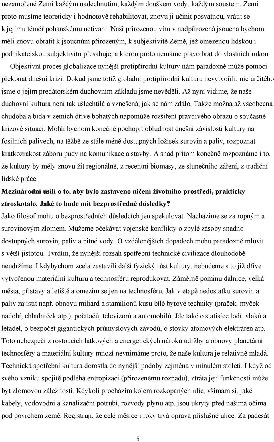 Naši přirozenou víru v nadpřirozená jsoucna bychom měli znovu obrátit k jsoucnům přirozeným, k subjektivitě Země, jež omezenou lidskou i podnikatelskou subjektivitu přesahuje, a kterou proto nemáme