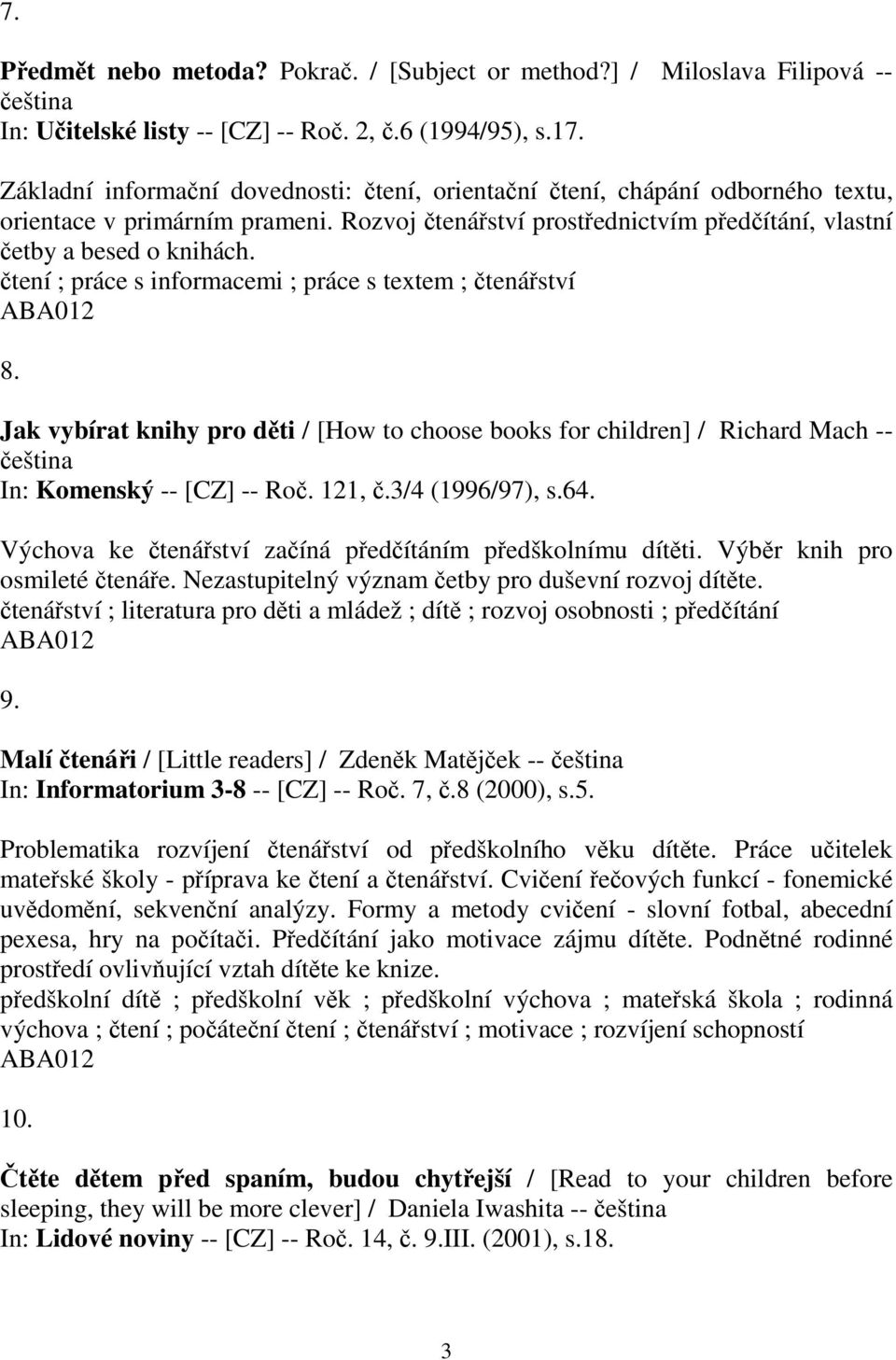 tení ; práce s informacemi ; práce s textem ; tenáství 8. Jak vybírat knihy pro dti / [How to choose books for children] / Richard Mach -- eština In: Komenský -- [CZ] -- Ro. 121,.3/4 (1996/97), s.64.