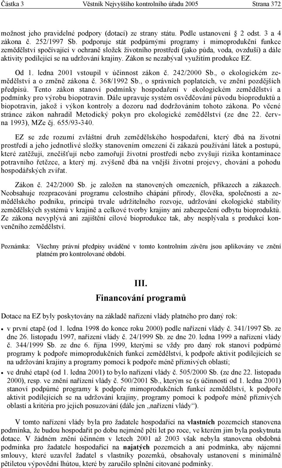 Zákon se nezabýval využitím produkce EZ. Od 1. ledna 2001 vstoupil v účinnost zákon č. 242/2000 Sb., o ekologickém zemědělství a o změně zákona č. 368/1992 Sb.