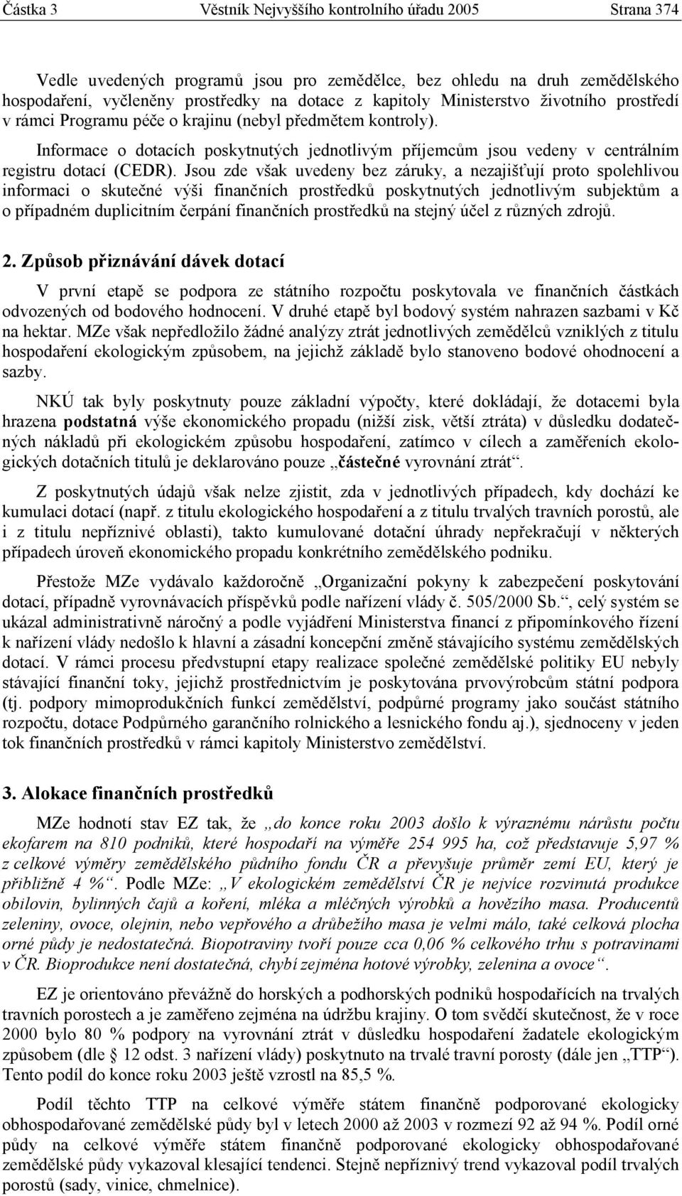 Jsou zde však uvedeny bez záruky, a nezajišťují proto spolehlivou informaci o skutečné výši finančních prostředků poskytnutých jednotlivým subjektům a o případném duplicitním čerpání finančních