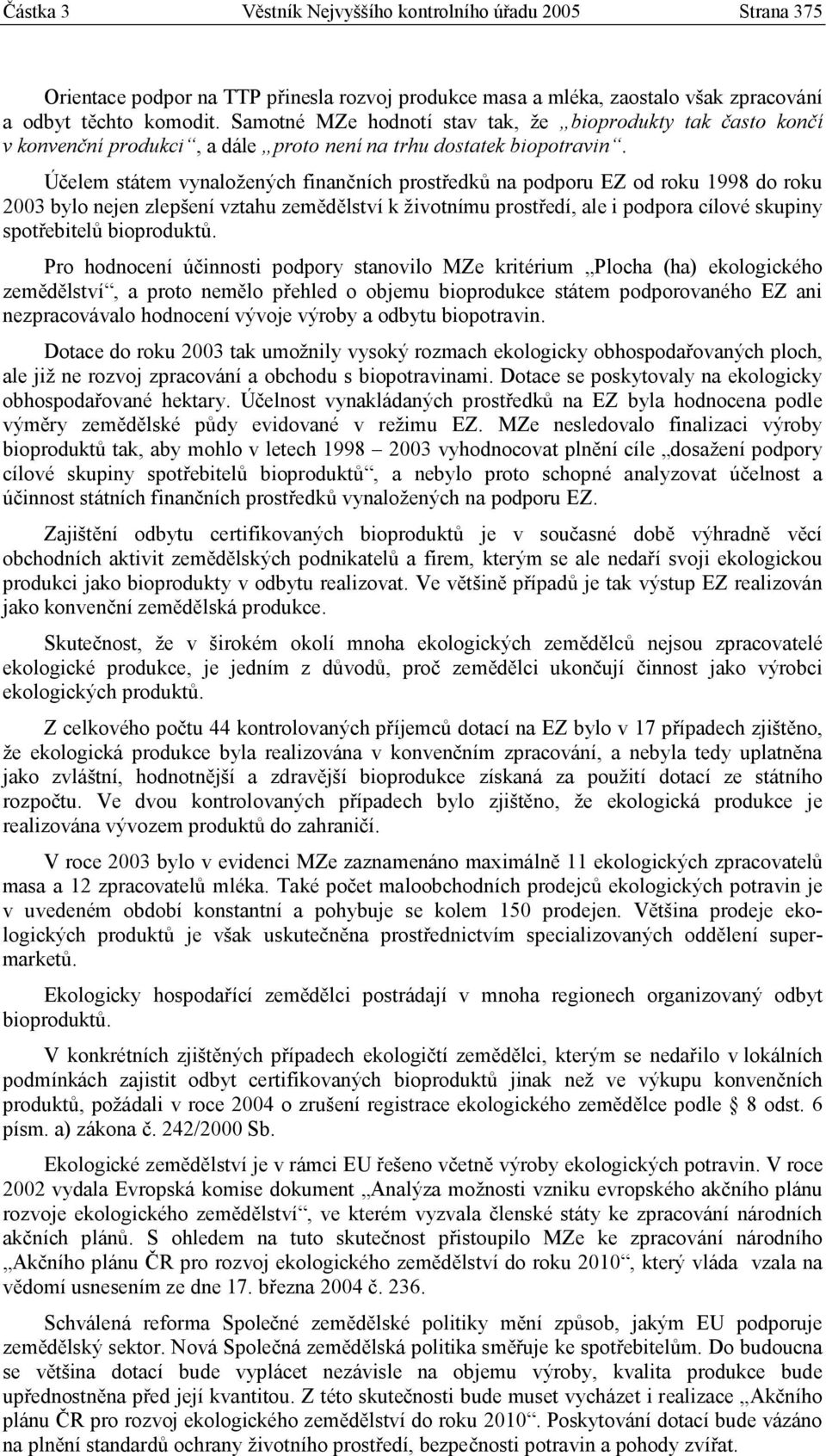 Účelem státem vynaložených finančních prostředků na podporu EZ od roku 1998 do roku 2003 bylo nejen zlepšení vztahu zemědělství k životnímu prostředí, ale i podpora cílové skupiny spotřebitelů