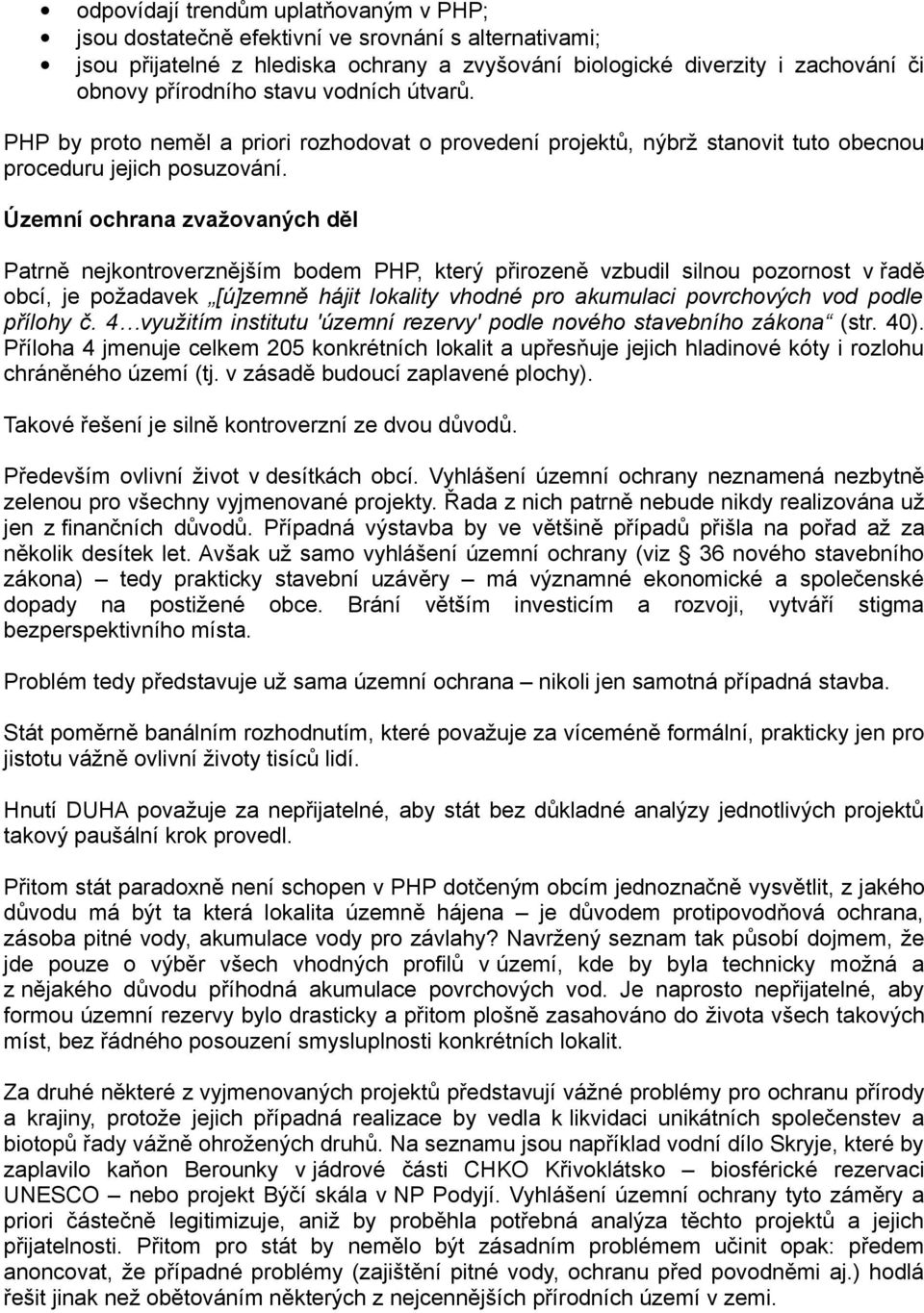 Územní ochrana zvažovaných děl Patrně nejkontroverznějším bodem PHP, který přirozeně vzbudil silnou pozornost v řadě obcí, je požadavek [ú]zemně hájit lokality vhodné pro akumulaci povrchových vod