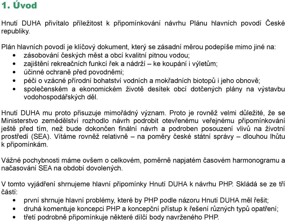 výletům; účinné ochraně před povodněmi; péči o vzácné přírodní bohatství vodních a mokřadních biotopů i jeho obnově; společenském a ekonomickém životě desítek obcí dotčených plány na výstavbu